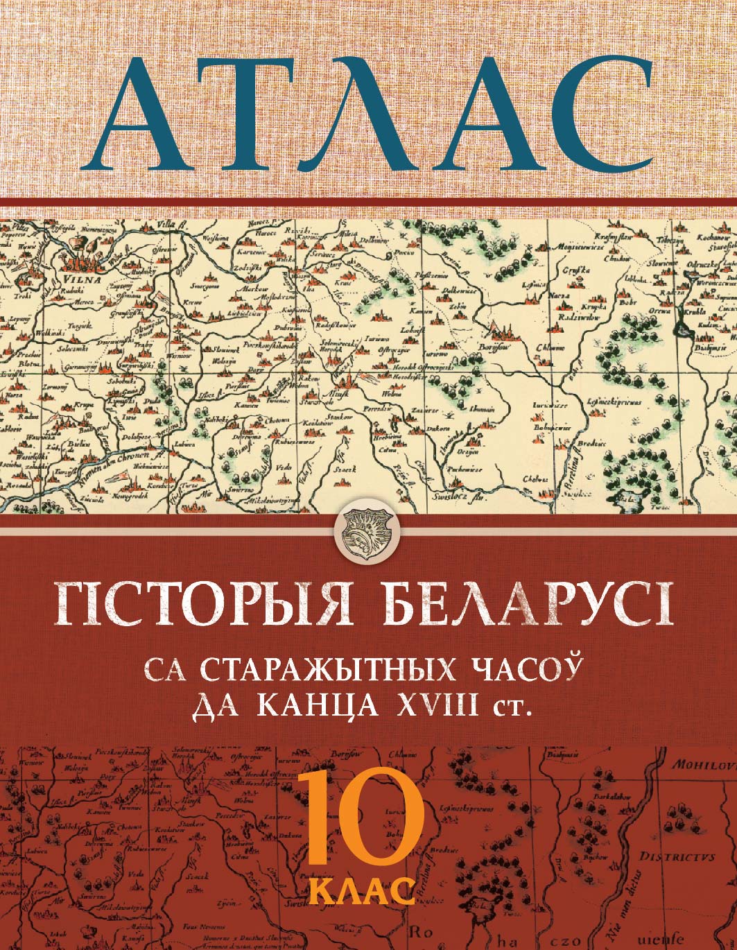 АТЛАС. ГІСТОРЫЯ БЕЛАРУСІ СА СТАРАЖЫТНЫХ ЧАСОЎ ДА КАНЦА ХVIII ст. 10 КЛАС